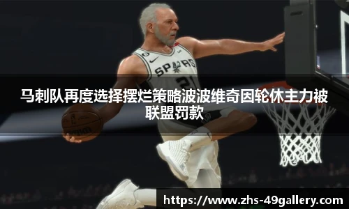 马刺队再度选择摆烂策略波波维奇因轮休主力被联盟罚款