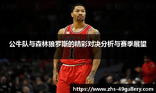 公牛队与森林狼罗斯的精彩对决分析与赛季展望