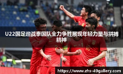 U22国足迎战泰国队全力争胜展现年轻力量与拼搏精神