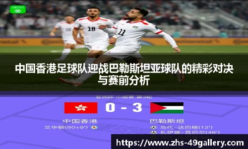 中国香港足球队迎战巴勒斯坦亚球队的精彩对决与赛前分析